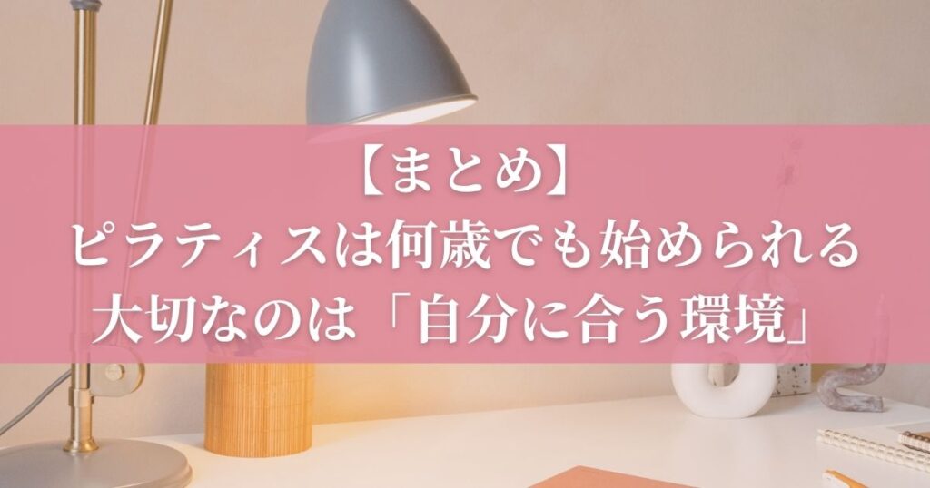 まとめ｜ピラティスは何歳でも始められる。大切なのは「自分に合う環境」