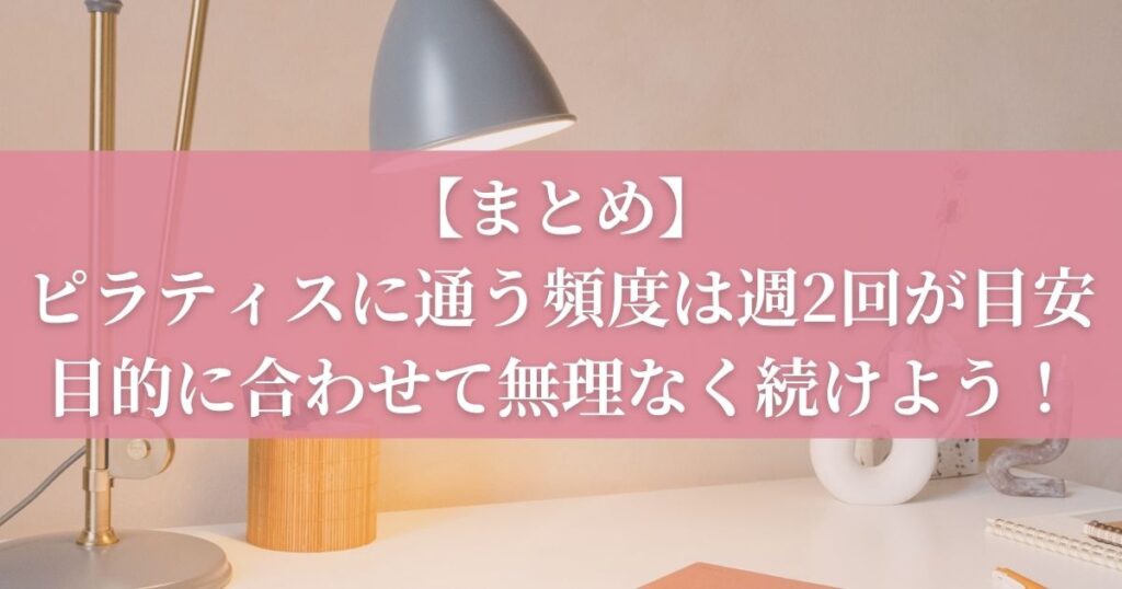 まとめ | ピラティスに通う頻度は週2回が目安。目的に合わせて無理なく続けよう！