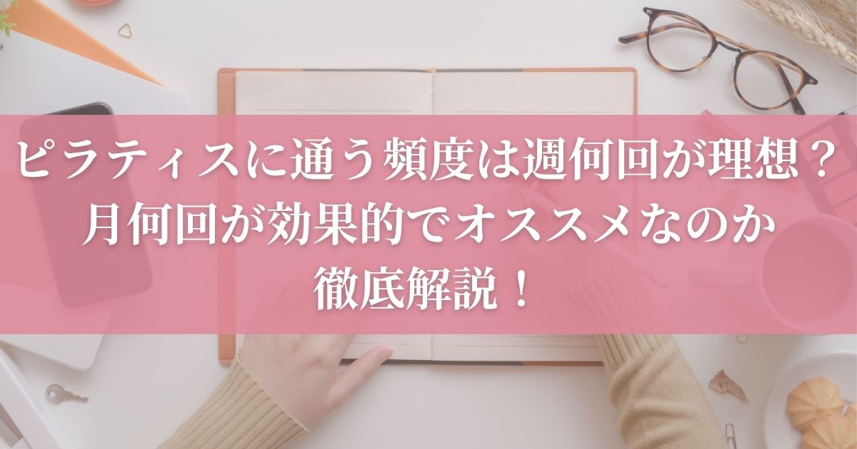 ピラティスに通う頻度は週何回が理想？月何回が効果的でオススメなのかを徹底解説！