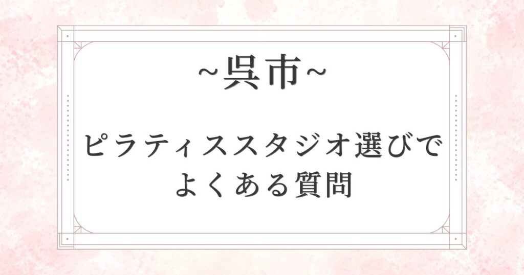呉市のピラティススタジオ選びでよくある質問
