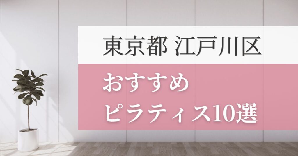 江戸川区の安いおすすめピラティス10選！失敗しない選び方・特徴別おすすめスタジオを紹介！