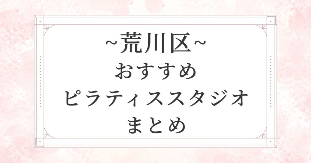 荒川区のおすすめピラティス10選まとめ