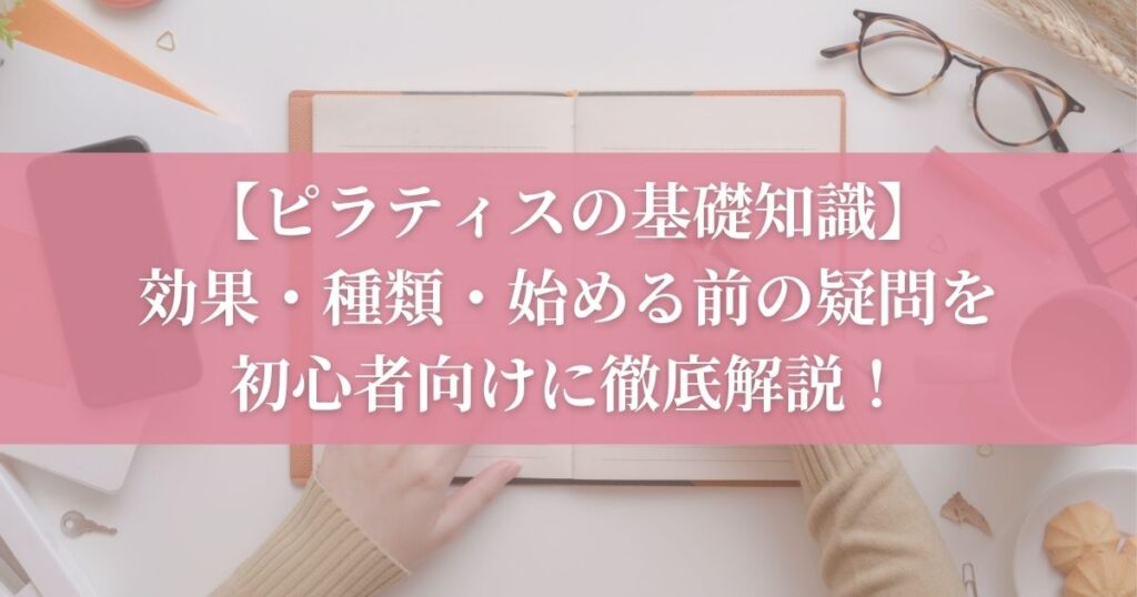 【ピラティスの基礎知識】効果・種類・始める前の疑問を初心者向けに徹底解説！