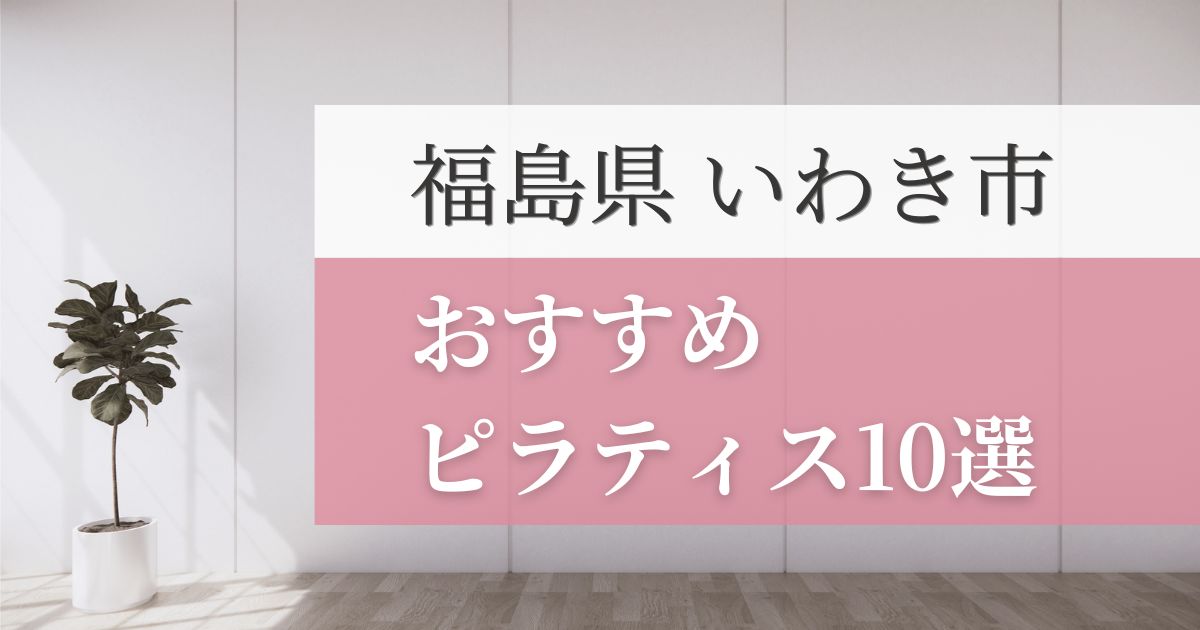 いわき市の安いおすすめピラティス10選！失敗しない選び方・特徴別おすすめスタジオを紹介！