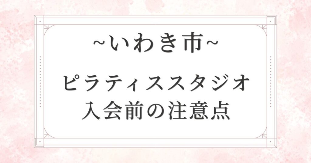 いわき市のピラティススタジオに入会する前の3つの注意点