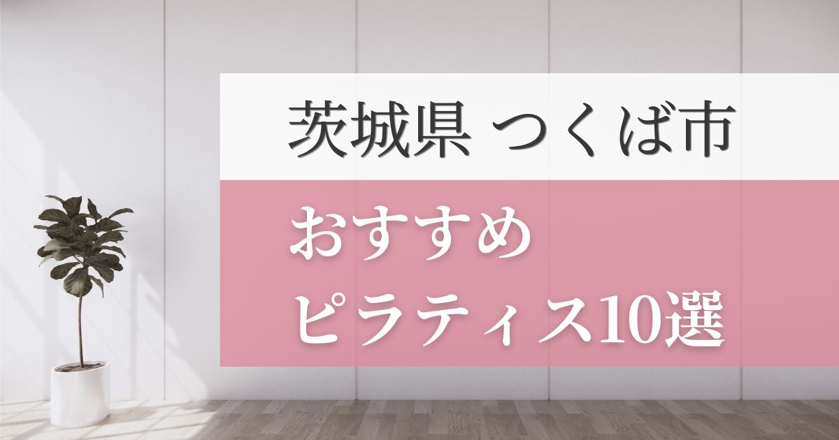 つくば市の安いおすすめピラティス10選！失敗しない選び方・特徴別おすすめスタジオを紹介！