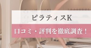 ピラティスKの口コミ・評判を徹底調査！利用者のリアルな感想を紹介！