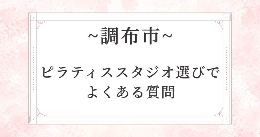 調布市のピラティススタジオ選びでよくある質問