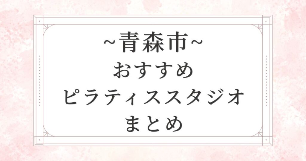 青森市のおすすめピラティススタジオ8選まとめ