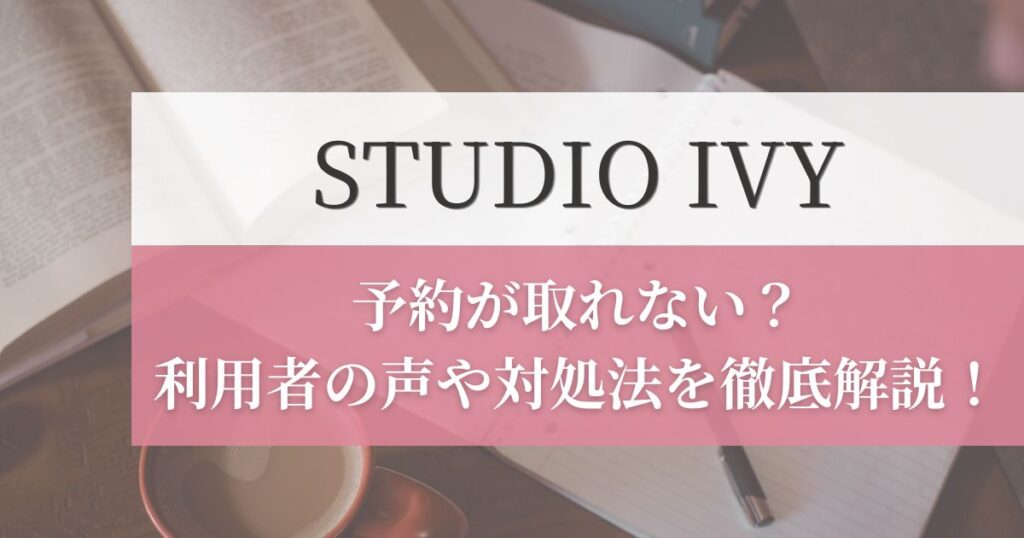 STUDIO IVY(スタジオアイビー)は予約が取れない？利用者の声や対処法を徹底解説！