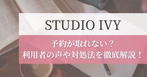 STUDIO IVY(スタジオアイビー)は予約が取れない？利用者の声や対処法を徹底解説！