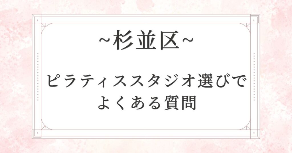 杉並区のピラティススタジオ選びでよくある質問