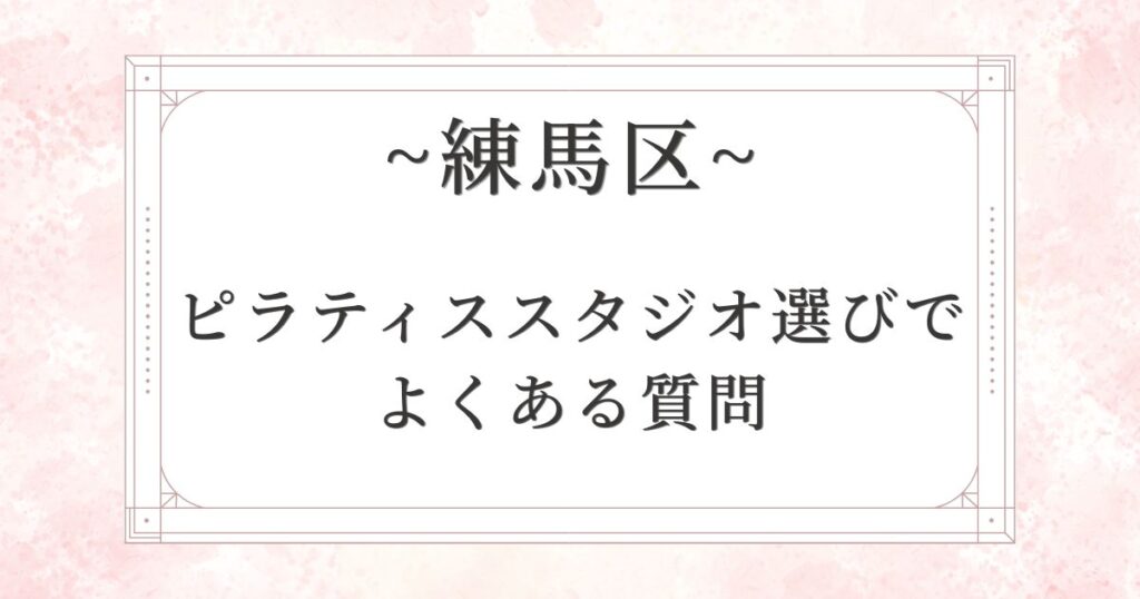 練馬区のピラティススタジオ選びでよくある質問