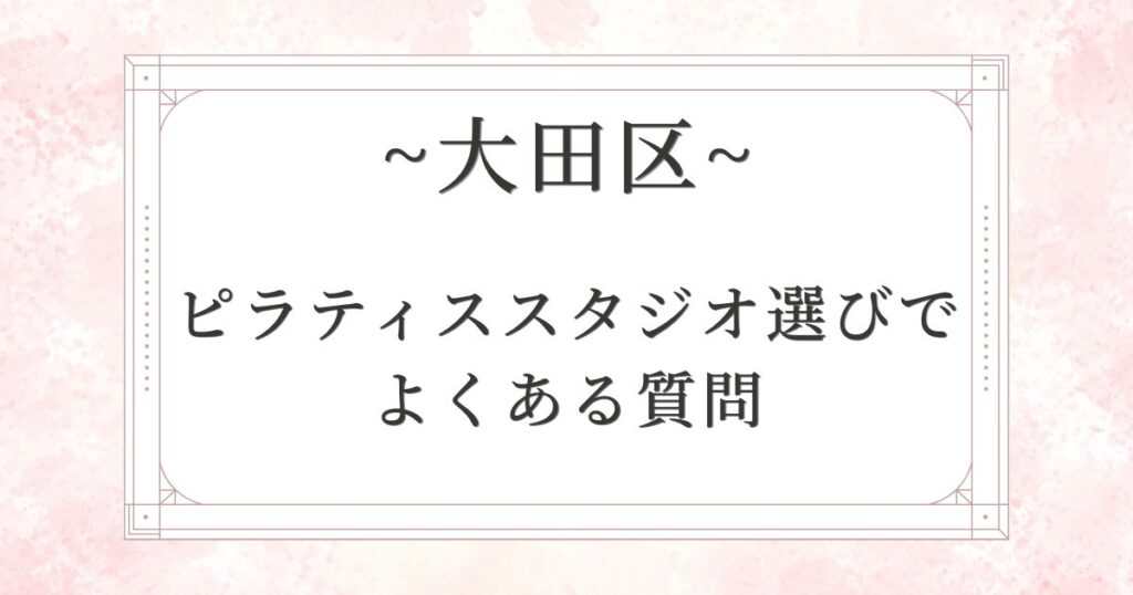 大田区のピラティススタジオ選びでよくある質問